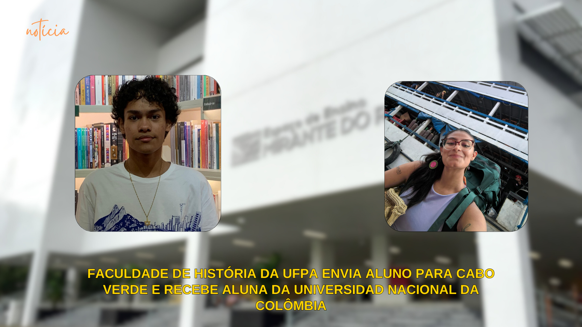 FACULDADE DE HISTÓRIA DA UFPA ENVIA ALUNO PARA CABO VERDE E RECEBE ALUNA DA UNIVERSIDAD NACIONAL DA COLÔMBIA