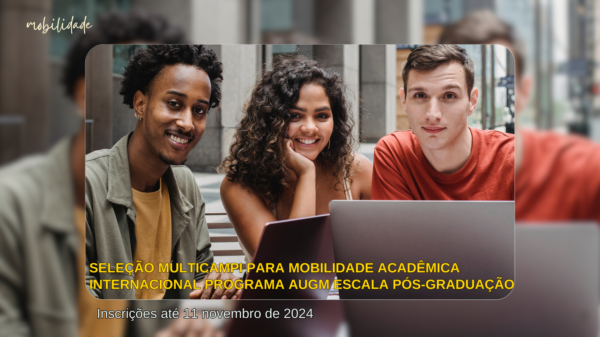 PROGRAMA AUGM ESCALA PÓS-GRADUAÇÃO: SELEÇÃO MULTICAMPI PARA MOBILIDADE ACADÊMICA INTERNACIONAL PARA ESTUDANTES DE PÓS-GRADUAÇÃO