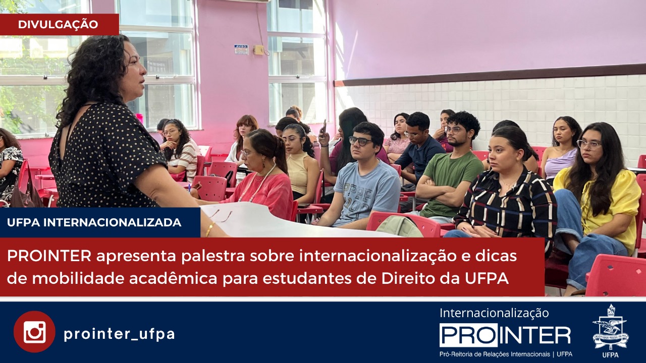 PROINTER apresenta palestra sobre internacionalização e dicas de mobilidade acadêmica para estudantes de Direito da UFPA